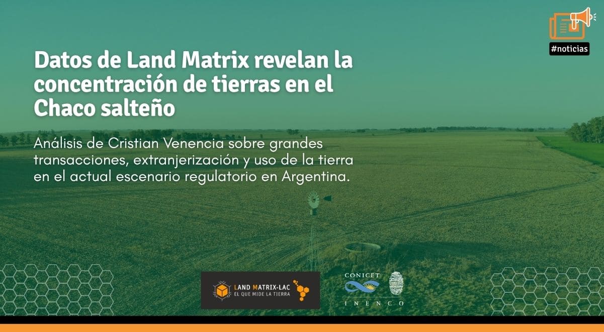 Datos de Land Matrix revelan la concentración de tierras en el Chaco salteño (1)